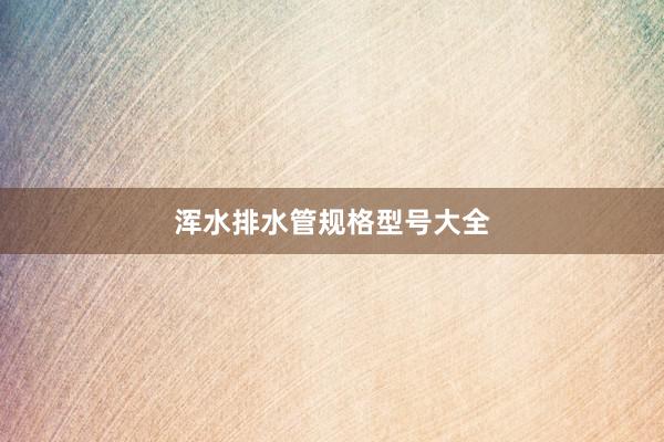 浑水排水管规格型号大全