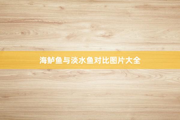 海鲈鱼与淡水鱼对比图片大全